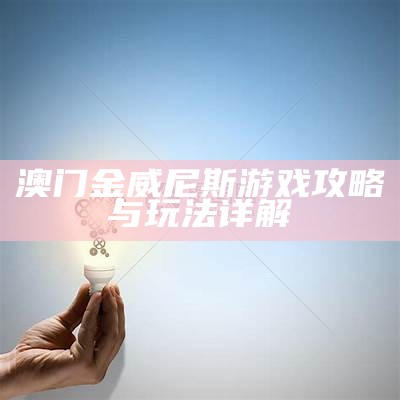 澳门金威尼斯游戏攻略与玩法详解