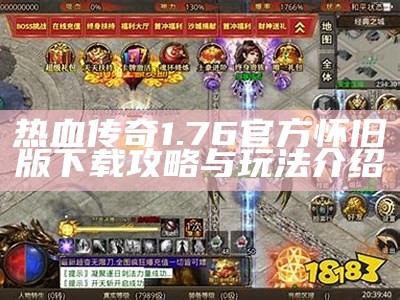 热血传奇1.76官方怀旧版下载攻略与玩法介绍